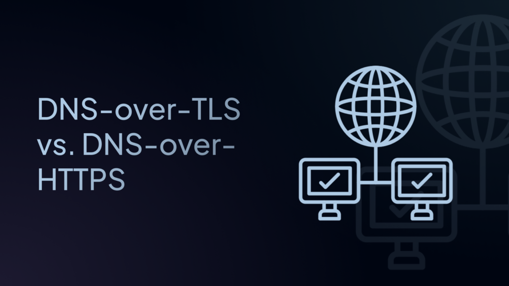 Encrypted DNS Traffic: DNS over HTTPS and DNS over TLS